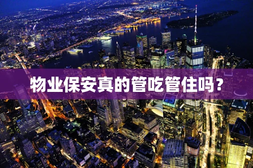 物业保安真的管吃管住吗？