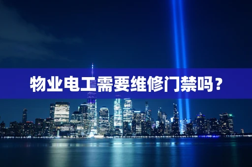 物业电工需要维修门禁吗？