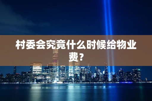 村委会究竟什么时候给物业费？