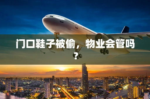 门口鞋子被偷，物业会管吗？