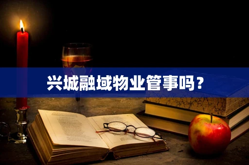 兴城融域物业管事吗？