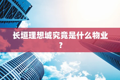 长垣理想城究竟是什么物业？