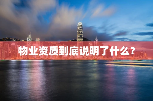 物业资质到底说明了什么？