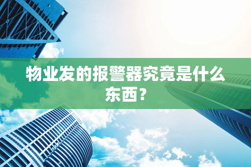 物业发的报警器究竟是什么东西？