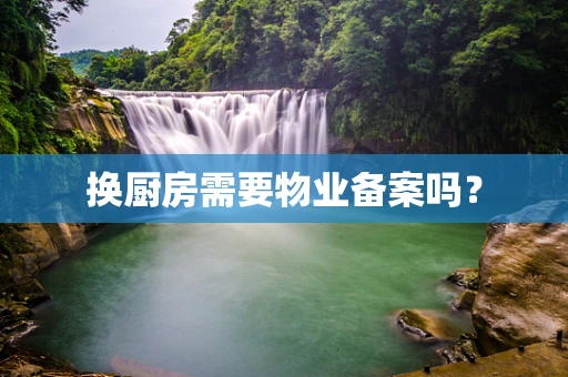 换厨房需要物业备案吗？