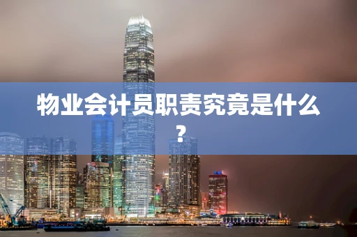 物业会计员职责究竟是什么？