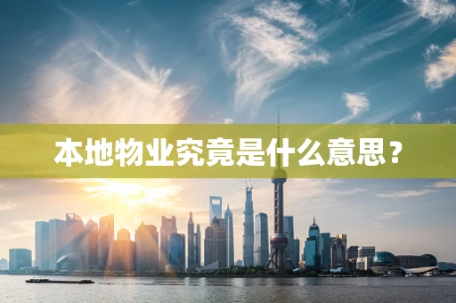 本地物业究竟是什么意思？