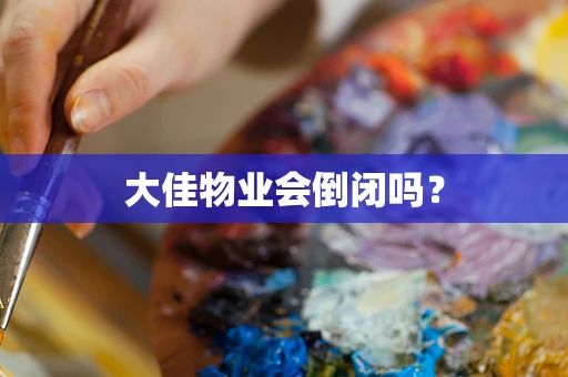 大佳物业会倒闭吗？