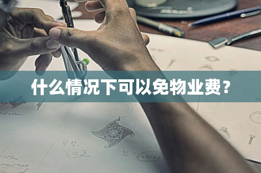 什么情况下可以免物业费？