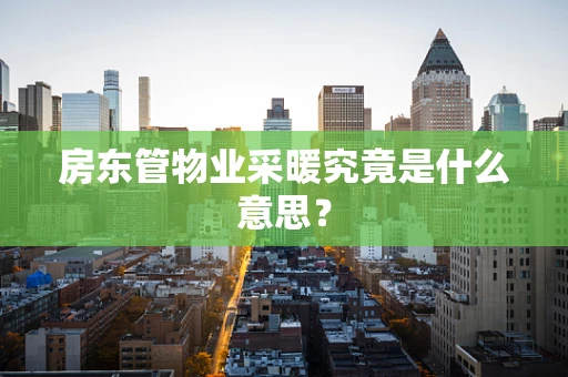 房东管物业采暖究竟是什么意思？