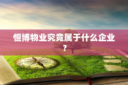 恒博物业究竟属于什么企业？