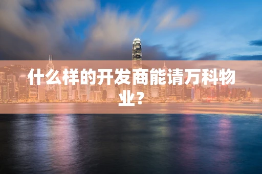 什么样的开发商能请万科物业？