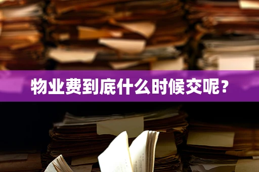 物业费到底什么时候交呢？