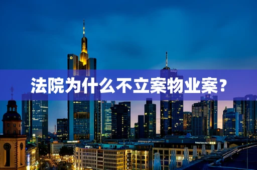 法院为什么不立案物业案？