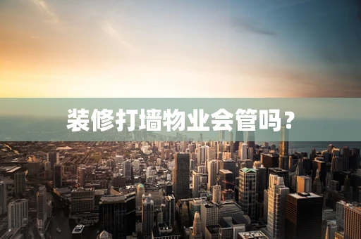 装修打墙物业会管吗？