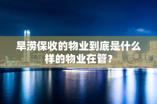 旱涝保收的物业到底是什么样的物业在管？