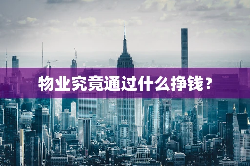 物业究竟通过什么挣钱？