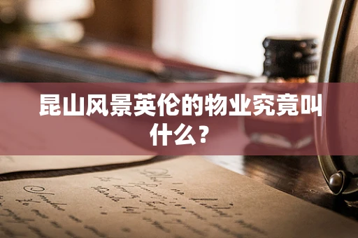 昆山风景英伦的物业究竟叫什么？
