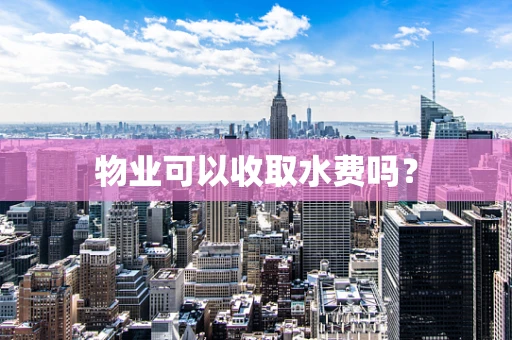 物业可以收取水费吗？