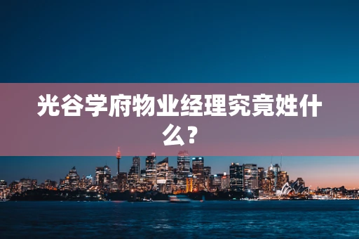 光谷学府物业经理究竟姓什么？
