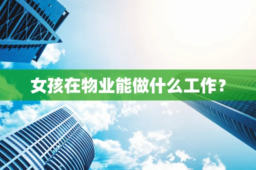 女孩在物业能做什么工作？
