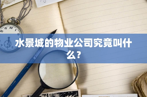 水景城的物业公司究竟叫什么？