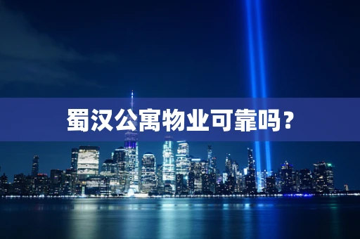 蜀汉公寓物业可靠吗？