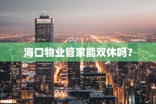 海口物业管家能双休吗？