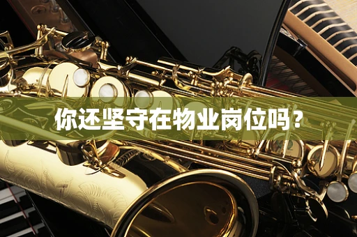 你还坚守在物业岗位吗？