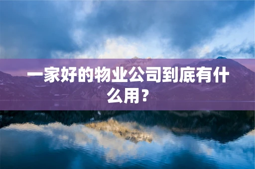 一家好的物业公司到底有什么用？