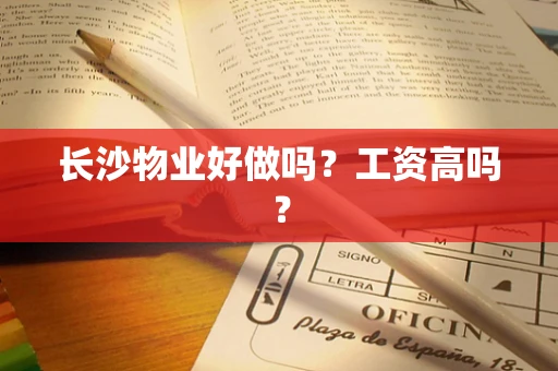 长沙物业好做吗？工资高吗？