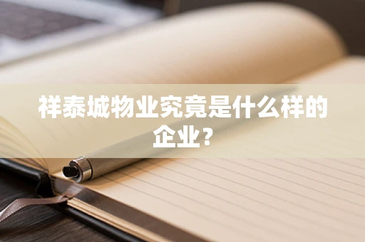 祥泰城物业究竟是什么样的企业？