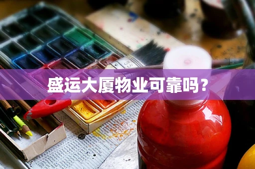 盛运大厦物业可靠吗？