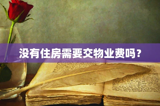 没有住房需要交物业费吗？