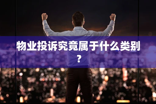 物业投诉究竟属于什么类别？