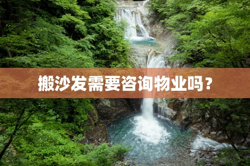 搬沙发需要咨询物业吗？