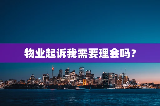 物业起诉我需要理会吗？