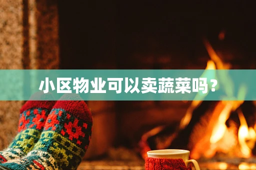 小区物业可以卖蔬菜吗？