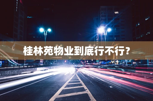桂林苑物业到底行不行？