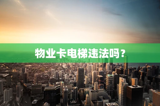 物业卡电梯违法吗？