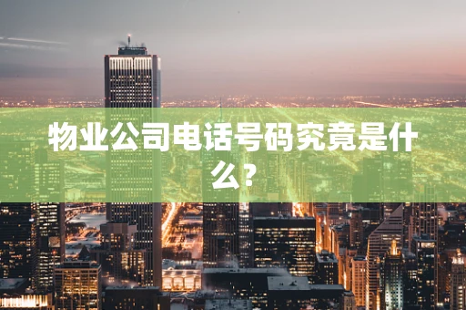 物业公司电话号码究竟是什么？