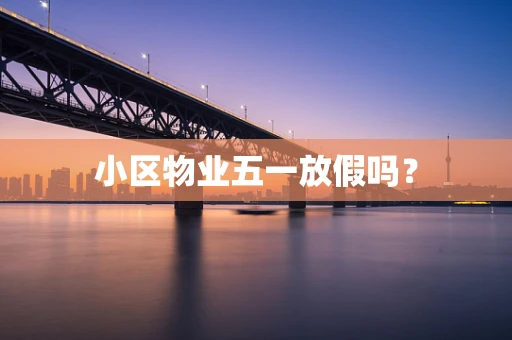小区物业五一放假吗？