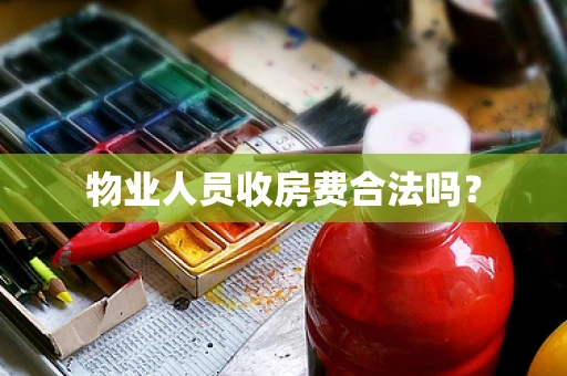 物业人员收房费合法吗？
