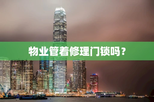 物业管着修理门锁吗？
