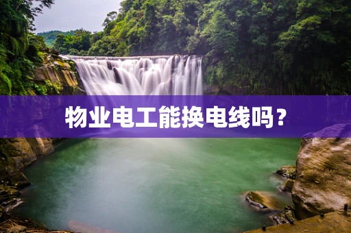 物业电工能换电线吗？