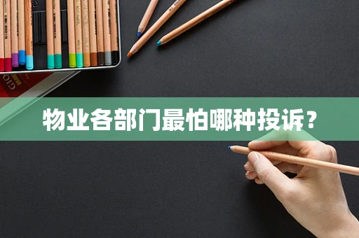 物业各部门最怕哪种投诉？