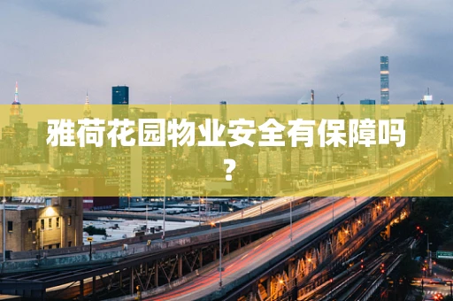 雅荷花园物业安全有保障吗？