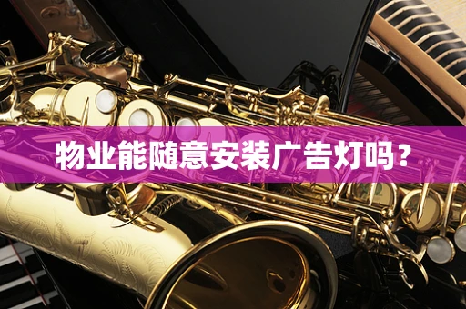 物业能随意安装广告灯吗？