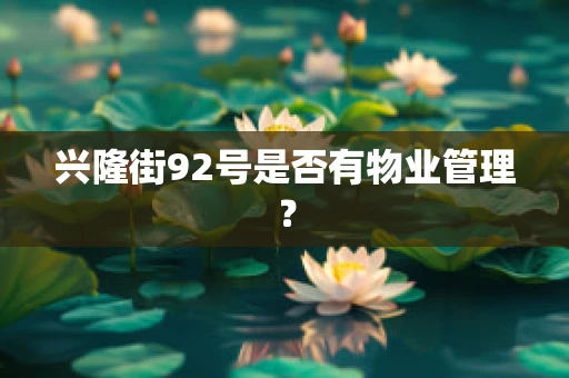 兴隆街92号是否有物业管理？
