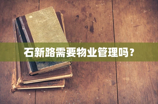 石新路需要物业管理吗？